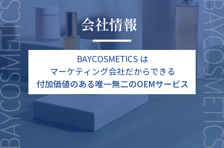 会社情報:BAYCOSMETICSはマーケティング会社だからできる付加価値のある唯一無二のOEMサービス