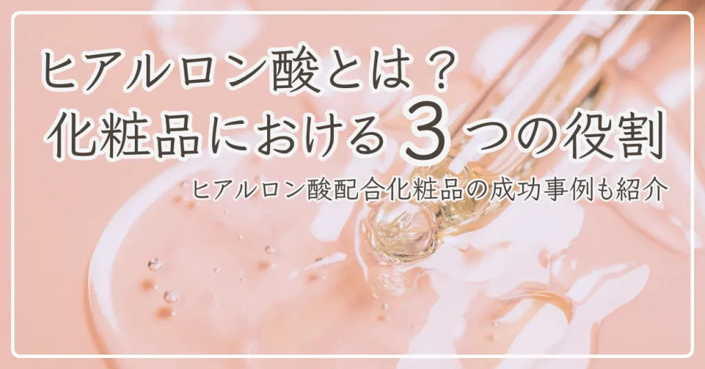 ヒアルロン酸とは？化粧品における3つの役割から成功事例までをプロが解説