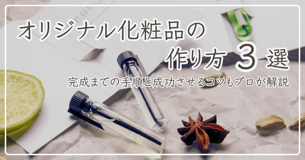 オリジナル化粧品の作り方3選！完成までの手順と成功させるコツもプロが解説
