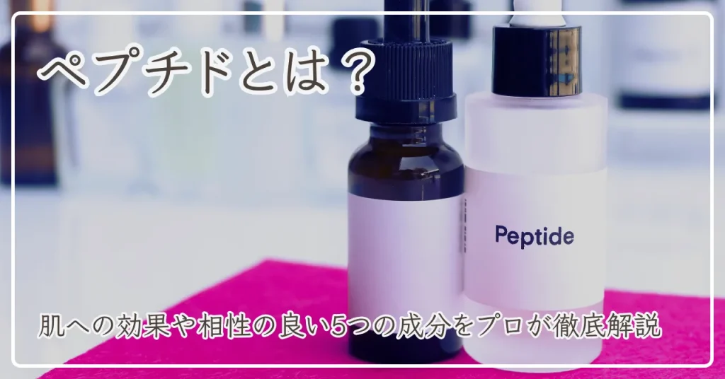 ペプチドとは？肌への効果や相性の良い5つの成分をプロが徹底解説