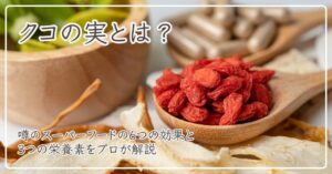 クコの実とは？噂のスーパーフードの6つの効果と3つの栄養素をプロが解説